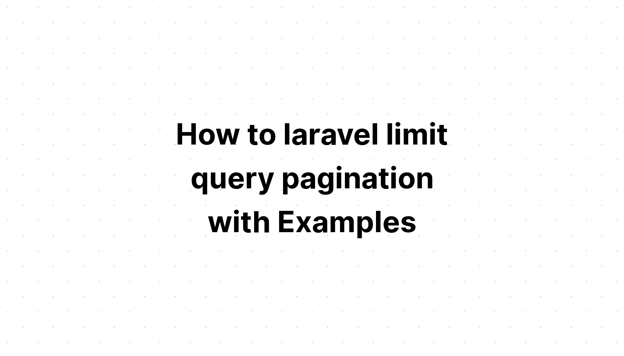 Làm thế nào để laravel giới hạn phân trang truy vấn với các ví dụ